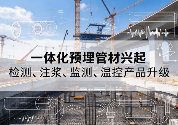 武昌一体化管材产品兴起，声测注浆一体管、多功能预埋管应用增多